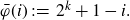 ModifyingAbove phi With bar left parenthesis i right parenthesis colon equals 2 Superscript k Baseline plus 1 minus i period