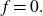 f equals 0 period