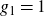 g 1 equals 1