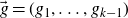 ModifyingAbove g With right arrow equals left parenthesis g 1 comma ellipsis comma g Subscript k minus 1 Baseline right parenthesis