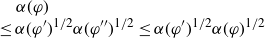 alpha left parenthesis phi right parenthesis less than or equals alpha left parenthesis phi Superscript prime Baseline right parenthesis Superscript 1 divided by 2 Baseline alpha left parenthesis phi Superscript double prime Baseline right parenthesis Superscript 1 divided by 2 Baseline less than or equals alpha left parenthesis phi Superscript prime Baseline right parenthesis Superscript 1 divided by 2 Baseline alpha left parenthesis phi right parenthesis Superscript 1 divided by 2