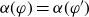 alpha left parenthesis phi right parenthesis equals alpha left parenthesis phi Superscript prime Baseline right parenthesis