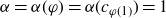alpha equals alpha left parenthesis phi right parenthesis equals alpha left parenthesis c Subscript phi left parenthesis 1 right parenthesis Baseline right parenthesis equals 1