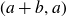 left parenthesis a plus b comma a right parenthesis