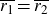 r 1 overbar equals r 2 overbar