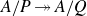 upper A divided by upper P two headed right arrow upper A divided by upper Q