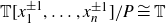 double struck upper T left bracket x 1 Superscript plus or minus 1 Baseline comma ellipsis comma x Subscript n Superscript plus or minus 1 Baseline right bracket divided by upper P approximately equals double struck upper T
