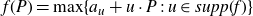 f left parenthesis upper P right parenthesis equals max StartSet a Subscript u Baseline plus u dot upper P colon u element of s u p p left parenthesis f right parenthesis EndSet