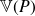 double struck upper V left parenthesis upper P right parenthesis