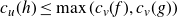 c Subscript u Baseline left parenthesis h right parenthesis less than or equals max left parenthesis c Subscript v Baseline left parenthesis f right parenthesis comma c Subscript v Baseline left parenthesis g right parenthesis right parenthesis