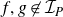f comma g not an element of script upper I Subscript upper P Baseline