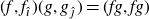 left parenthesis f comma f Subscript ModifyingAbove modifying above dotless i With caret Baseline right parenthesis left parenthesis g comma g Subscript ModifyingAbove modifying above dotless j With caret Baseline right parenthesis equals left parenthesis f g comma f g right parenthesis