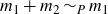 m 1 plus m 2 tilde Subscript upper P Baseline m 1