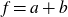 f equals a plus b