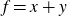 f equals x plus y