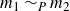 m 1 tilde Subscript upper P Baseline m 2