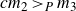 c m 2 greater than Subscript upper P Baseline m 3
