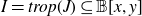 upper I equals t r o p left parenthesis upper J right parenthesis subset of or equal to double struck upper B left bracket x comma y right bracket