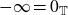 negative normal infinity equals 0 Subscript double struck upper T