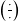 left parenthesis StartFraction dot Over dot EndFraction right parenthesis