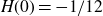 upper H left parenthesis 0 right parenthesis equals negative 1 divided by 12