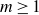 m greater than or equals 1