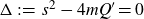 normal upper Delta colon equals s squared minus 4 m upper Q Superscript prime Baseline equals 0