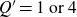 upper Q prime equals 1 or 4