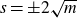s equals plus or minus 2 StartRoot m EndRoot