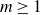 m greater than or equals 1
