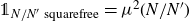 double struck 1 Subscript upper N divided by upper N Sub Superscript prime Subscript squarefree Baseline equals mu squared left parenthesis upper N divided by upper N Superscript prime Baseline right parenthesis