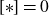 left bracket asterisk right bracket equals 0