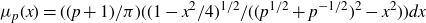 mu Subscript p Baseline left parenthesis x right parenthesis equals left parenthesis left parenthesis p plus 1 right parenthesis divided by pi right parenthesis left parenthesis left parenthesis 1 minus x squared divided by 4 right parenthesis Superscript 1 divided by 2 Baseline divided by left parenthesis left parenthesis p Superscript 1 divided by 2 Baseline plus p Superscript negative 1 divided by 2 Baseline right parenthesis squared minus x squared right parenthesis right parenthesis d x