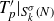 upper T prime Subscript p Baseline vertical bar Subscript upper S Sub Subscript k Sub Superscript sigma Subscript left parenthesis upper N right parenthesis Baseline