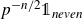 p Superscript negative n divided by 2 Baseline double struck 1 Subscript italic n e v e n