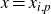 x equals x Subscript i comma p