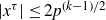 StartAbsoluteValue x Superscript tau Baseline EndAbsoluteValue less than or equals 2 p Superscript left parenthesis k minus 1 right parenthesis divided by 2