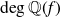 degree double struck upper Q left parenthesis f right parenthesis