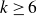 k greater than or equals 6