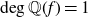degree double struck upper Q left parenthesis f right parenthesis equals 1