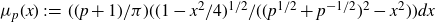 mu Subscript p Baseline left parenthesis x right parenthesis colon equals left parenthesis left parenthesis p plus 1 right parenthesis divided by pi right parenthesis left parenthesis left parenthesis 1 minus x squared divided by 4 right parenthesis Superscript 1 divided by 2 Baseline divided by left parenthesis left parenthesis p Superscript 1 divided by 2 Baseline plus p Superscript negative 1 divided by 2 Baseline right parenthesis squared minus x squared right parenthesis right parenthesis d x