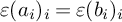 epsilon left parenthesis a Subscript i Baseline right parenthesis Subscript i Baseline equals epsilon left parenthesis b Subscript i Baseline right parenthesis Subscript i