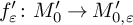 f prime Subscript epsilon Baseline colon upper M 0 prime right arrow upper M Subscript 0 comma epsilon Baseline prime