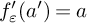 f prime Subscript epsilon Baseline left parenthesis a prime right parenthesis equals a