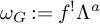omega Subscript upper G Baseline colon equals f Superscript factorial Baseline upper Lamda Superscript a