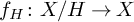 f Subscript upper H Baseline colon upper X divided by upper H right arrow upper X