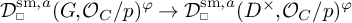 D sub square super S m comma a open parenthesis G comma O sub C all over p close parenthesis super phi approaches D sub square super S m comma a open parenthesis D superscript times comma O sub C all over p close parenthesis super phi