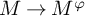 upper M right arrow upper M Superscript phi