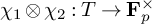 chi 1 circled times chi 2 colon upper T right arrow upper F Subscript p Superscript times