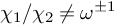 chi 1 divided by chi 2 not equals omega Superscript plus or minus 1
